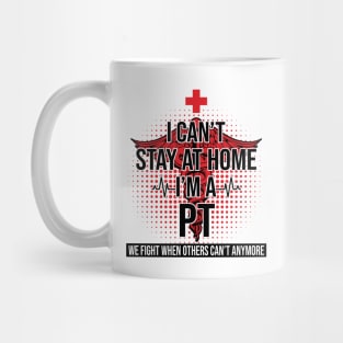 I Can't Stay At Home I'm A PT We Fight - Nurse Gift Mug